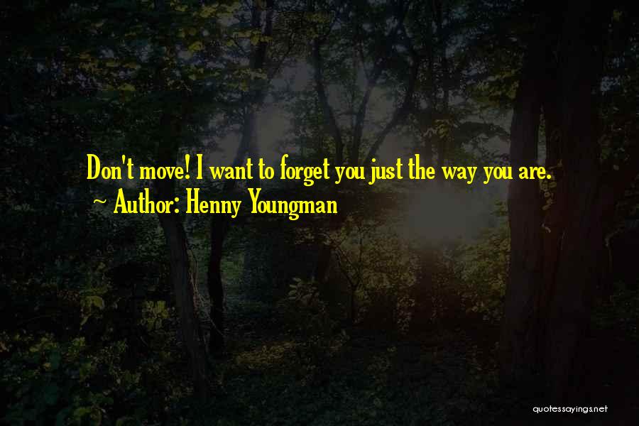 Henny Youngman Quotes: Don't Move! I Want To Forget You Just The Way You Are.