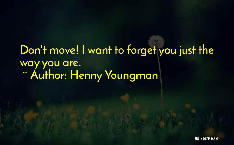 Henny Youngman Quotes: Don't Move! I Want To Forget You Just The Way You Are.