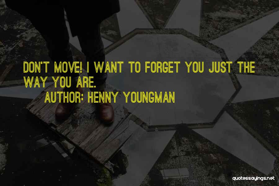 Henny Youngman Quotes: Don't Move! I Want To Forget You Just The Way You Are.