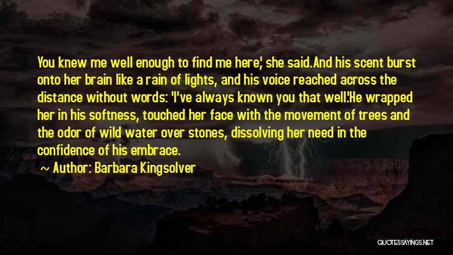 Barbara Kingsolver Quotes: You Knew Me Well Enough To Find Me Here,' She Said.and His Scent Burst Onto Her Brain Like A Rain