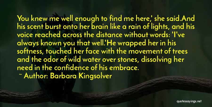 Barbara Kingsolver Quotes: You Knew Me Well Enough To Find Me Here,' She Said.and His Scent Burst Onto Her Brain Like A Rain