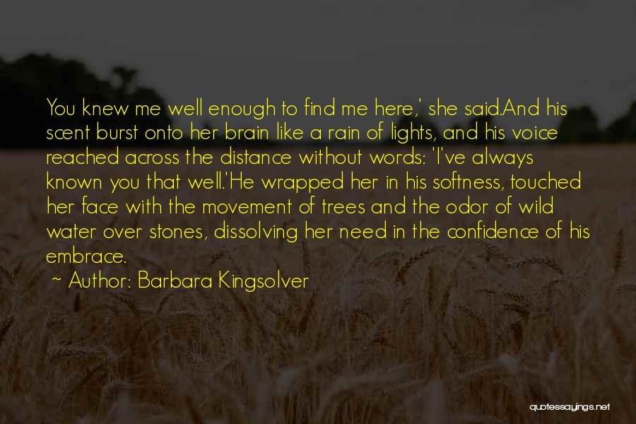 Barbara Kingsolver Quotes: You Knew Me Well Enough To Find Me Here,' She Said.and His Scent Burst Onto Her Brain Like A Rain