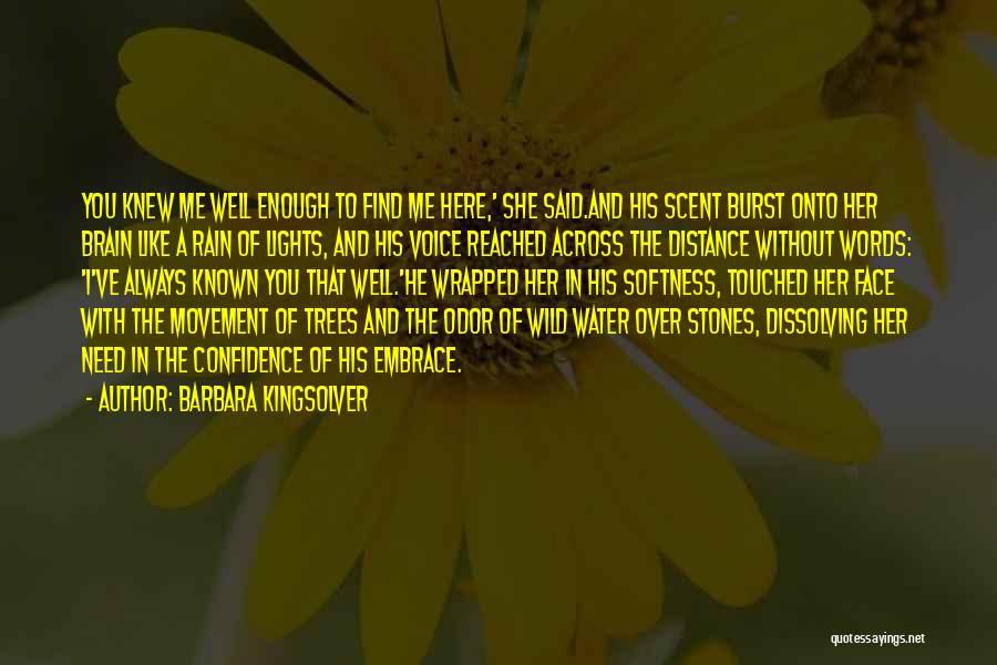 Barbara Kingsolver Quotes: You Knew Me Well Enough To Find Me Here,' She Said.and His Scent Burst Onto Her Brain Like A Rain