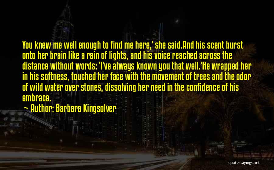 Barbara Kingsolver Quotes: You Knew Me Well Enough To Find Me Here,' She Said.and His Scent Burst Onto Her Brain Like A Rain