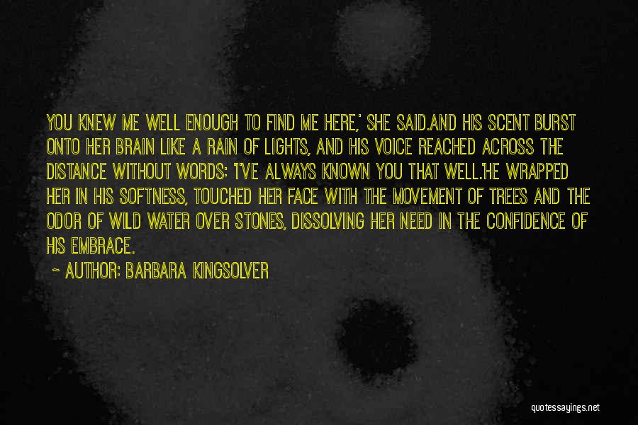 Barbara Kingsolver Quotes: You Knew Me Well Enough To Find Me Here,' She Said.and His Scent Burst Onto Her Brain Like A Rain