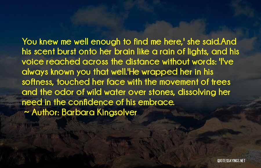 Barbara Kingsolver Quotes: You Knew Me Well Enough To Find Me Here,' She Said.and His Scent Burst Onto Her Brain Like A Rain