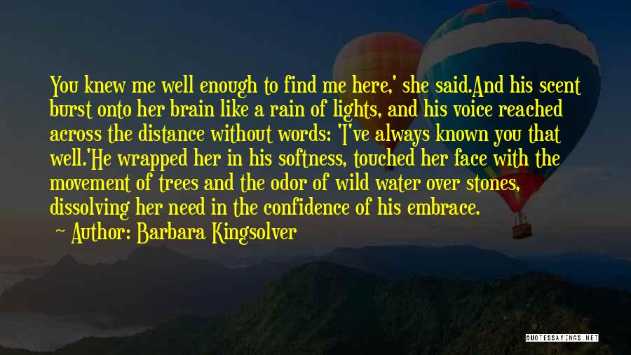 Barbara Kingsolver Quotes: You Knew Me Well Enough To Find Me Here,' She Said.and His Scent Burst Onto Her Brain Like A Rain