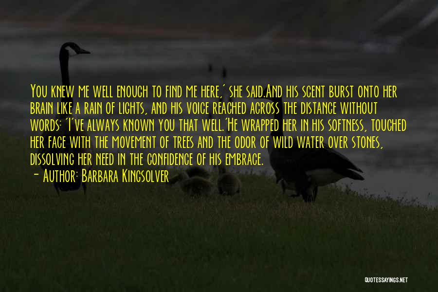 Barbara Kingsolver Quotes: You Knew Me Well Enough To Find Me Here,' She Said.and His Scent Burst Onto Her Brain Like A Rain