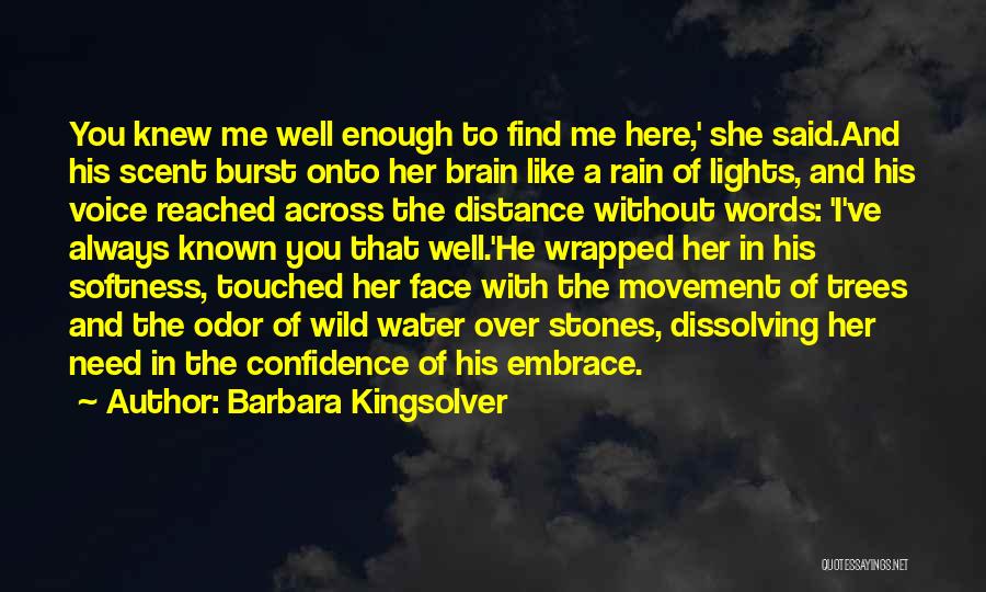 Barbara Kingsolver Quotes: You Knew Me Well Enough To Find Me Here,' She Said.and His Scent Burst Onto Her Brain Like A Rain