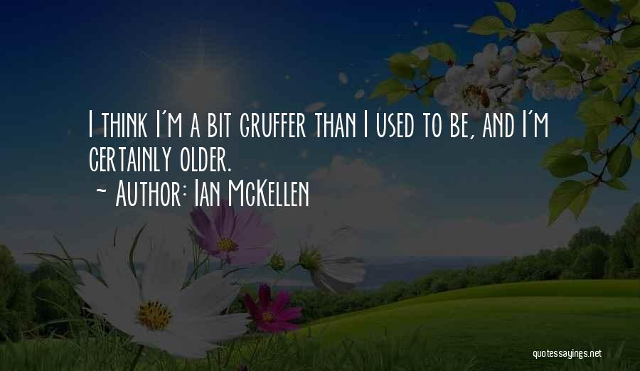 Ian McKellen Quotes: I Think I'm A Bit Gruffer Than I Used To Be, And I'm Certainly Older.