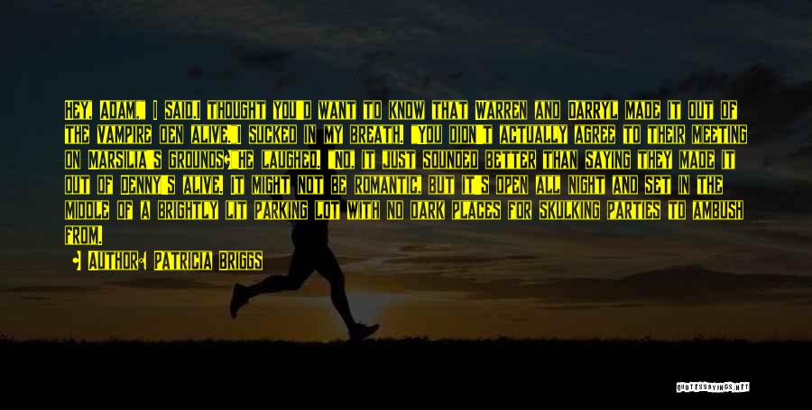 Patricia Briggs Quotes: Hey, Adam, I Said.i Thought You'd Want To Know That Warren And Darryl Made It Out Of The Vampire Den