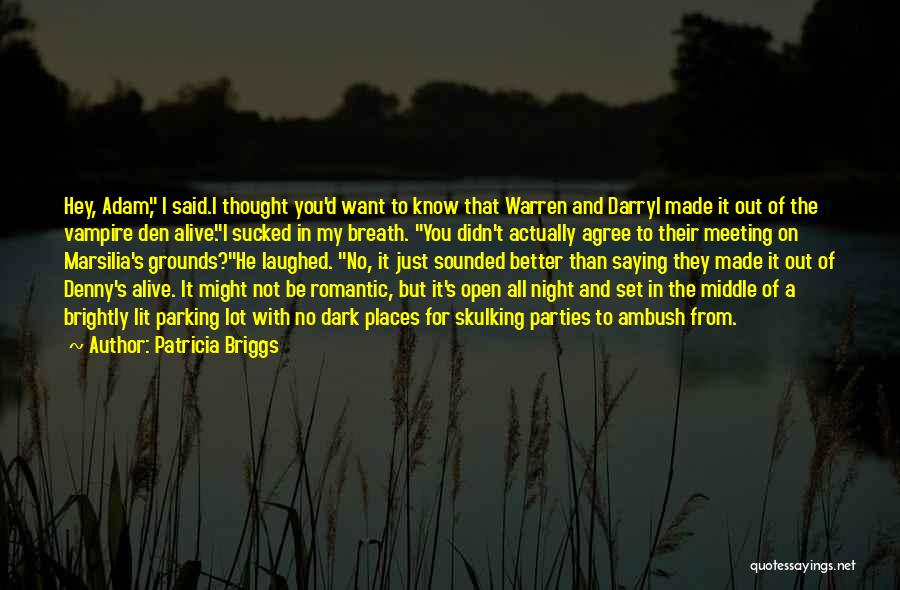 Patricia Briggs Quotes: Hey, Adam, I Said.i Thought You'd Want To Know That Warren And Darryl Made It Out Of The Vampire Den