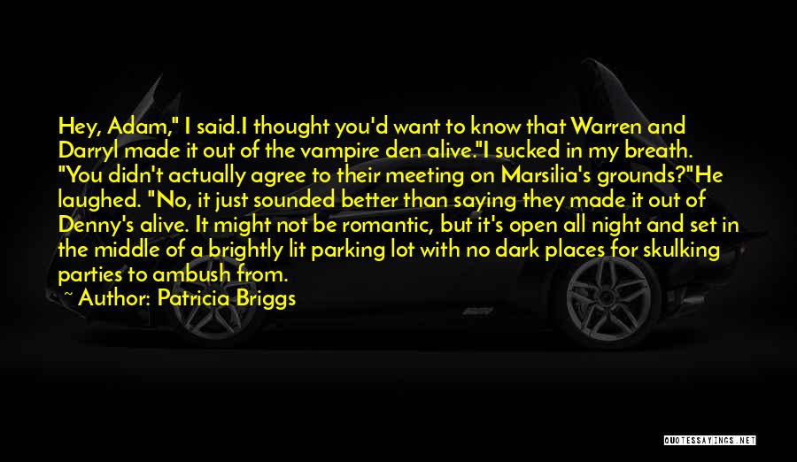 Patricia Briggs Quotes: Hey, Adam, I Said.i Thought You'd Want To Know That Warren And Darryl Made It Out Of The Vampire Den