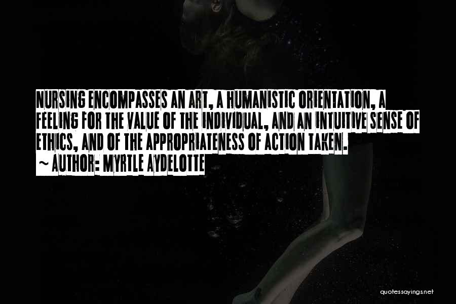 Myrtle Aydelotte Quotes: Nursing Encompasses An Art, A Humanistic Orientation, A Feeling For The Value Of The Individual, And An Intuitive Sense Of