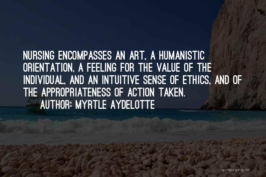 Myrtle Aydelotte Quotes: Nursing Encompasses An Art, A Humanistic Orientation, A Feeling For The Value Of The Individual, And An Intuitive Sense Of