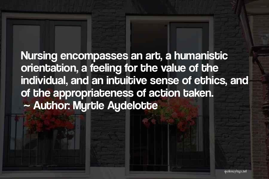 Myrtle Aydelotte Quotes: Nursing Encompasses An Art, A Humanistic Orientation, A Feeling For The Value Of The Individual, And An Intuitive Sense Of