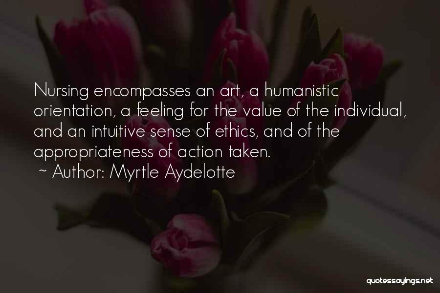 Myrtle Aydelotte Quotes: Nursing Encompasses An Art, A Humanistic Orientation, A Feeling For The Value Of The Individual, And An Intuitive Sense Of