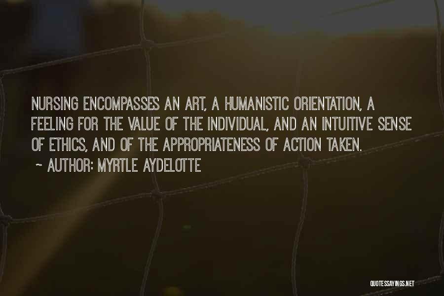 Myrtle Aydelotte Quotes: Nursing Encompasses An Art, A Humanistic Orientation, A Feeling For The Value Of The Individual, And An Intuitive Sense Of