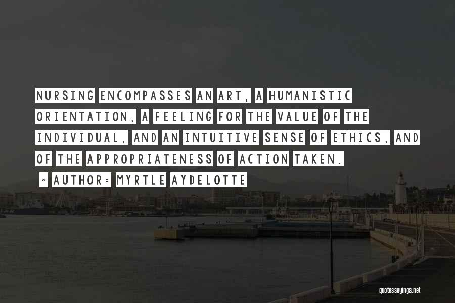 Myrtle Aydelotte Quotes: Nursing Encompasses An Art, A Humanistic Orientation, A Feeling For The Value Of The Individual, And An Intuitive Sense Of