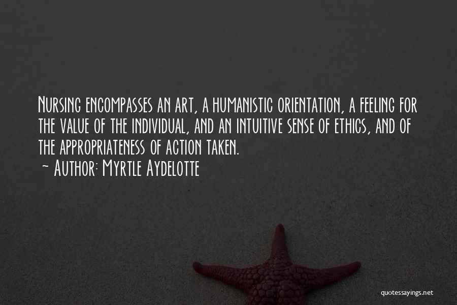 Myrtle Aydelotte Quotes: Nursing Encompasses An Art, A Humanistic Orientation, A Feeling For The Value Of The Individual, And An Intuitive Sense Of