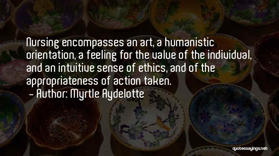 Myrtle Aydelotte Quotes: Nursing Encompasses An Art, A Humanistic Orientation, A Feeling For The Value Of The Individual, And An Intuitive Sense Of
