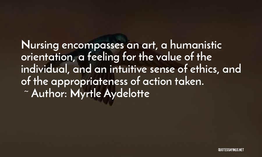 Myrtle Aydelotte Quotes: Nursing Encompasses An Art, A Humanistic Orientation, A Feeling For The Value Of The Individual, And An Intuitive Sense Of