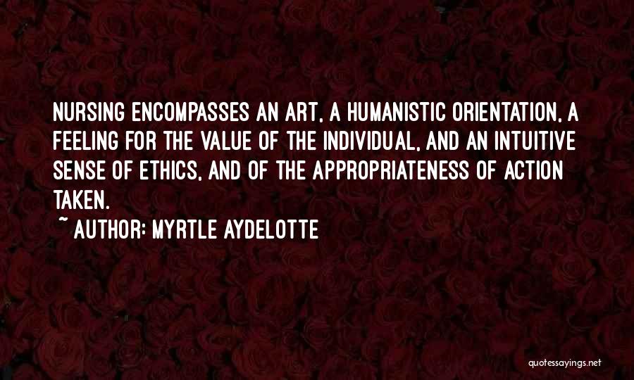 Myrtle Aydelotte Quotes: Nursing Encompasses An Art, A Humanistic Orientation, A Feeling For The Value Of The Individual, And An Intuitive Sense Of