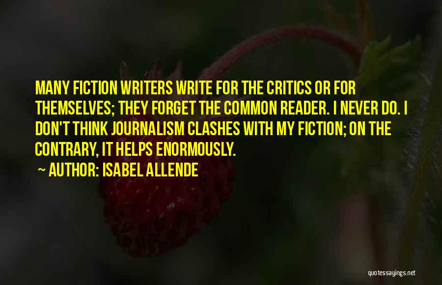 Isabel Allende Quotes: Many Fiction Writers Write For The Critics Or For Themselves; They Forget The Common Reader. I Never Do. I Don't