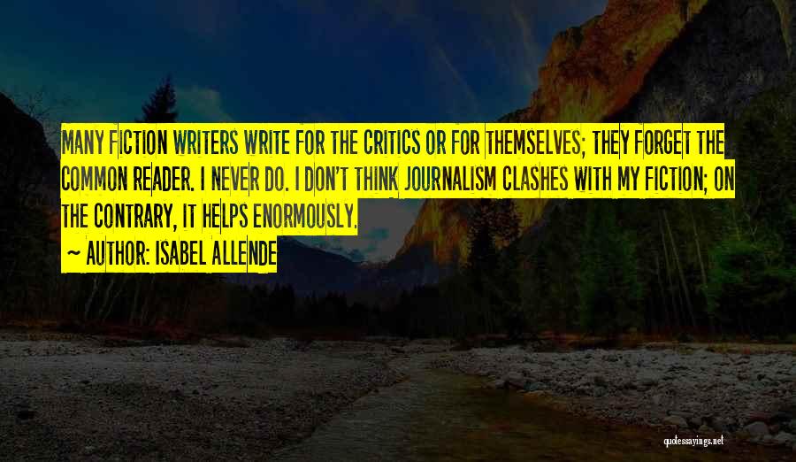 Isabel Allende Quotes: Many Fiction Writers Write For The Critics Or For Themselves; They Forget The Common Reader. I Never Do. I Don't