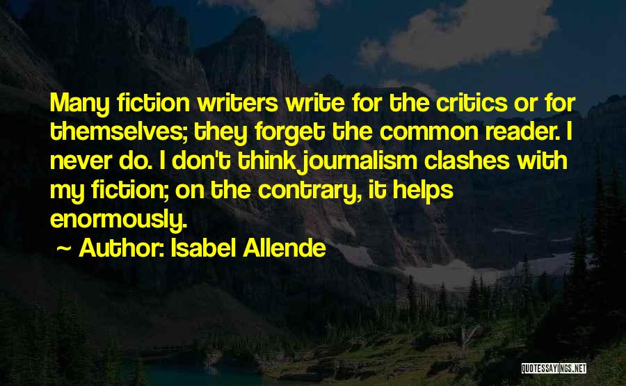 Isabel Allende Quotes: Many Fiction Writers Write For The Critics Or For Themselves; They Forget The Common Reader. I Never Do. I Don't