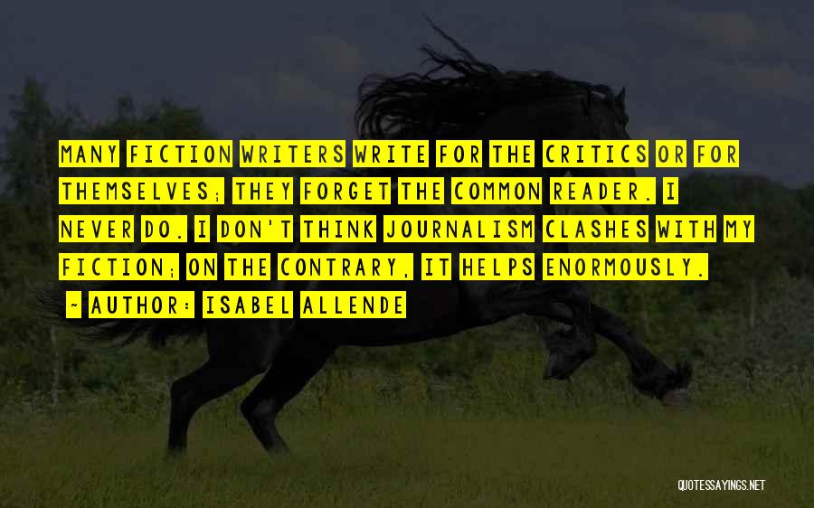 Isabel Allende Quotes: Many Fiction Writers Write For The Critics Or For Themselves; They Forget The Common Reader. I Never Do. I Don't