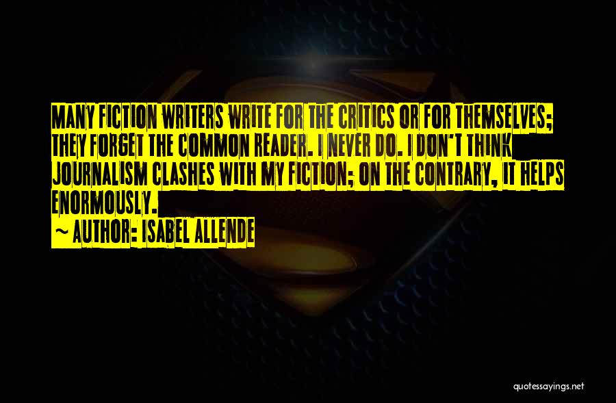 Isabel Allende Quotes: Many Fiction Writers Write For The Critics Or For Themselves; They Forget The Common Reader. I Never Do. I Don't