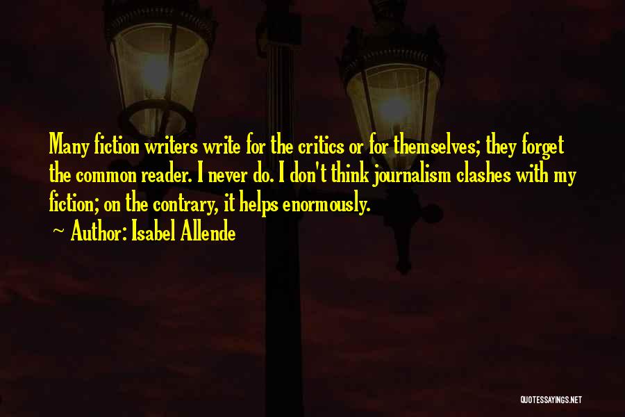 Isabel Allende Quotes: Many Fiction Writers Write For The Critics Or For Themselves; They Forget The Common Reader. I Never Do. I Don't