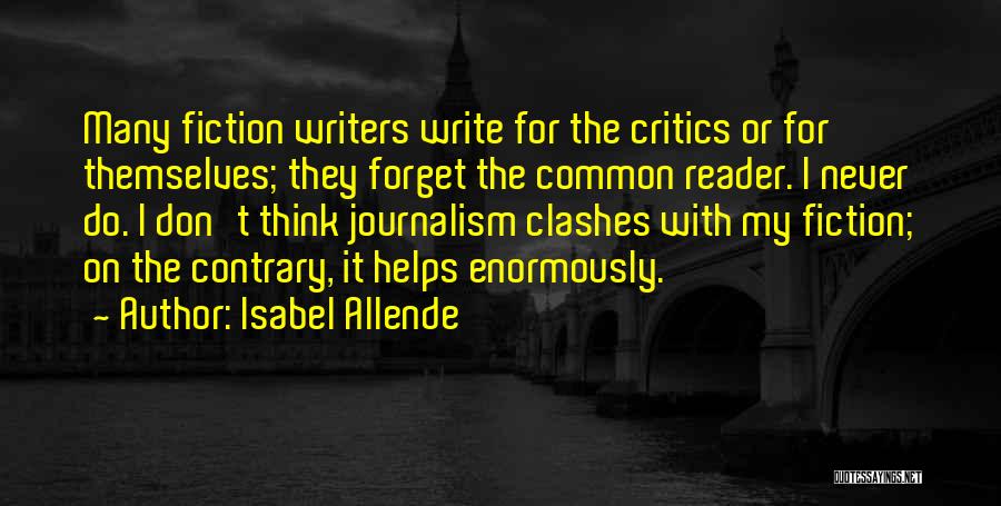 Isabel Allende Quotes: Many Fiction Writers Write For The Critics Or For Themselves; They Forget The Common Reader. I Never Do. I Don't