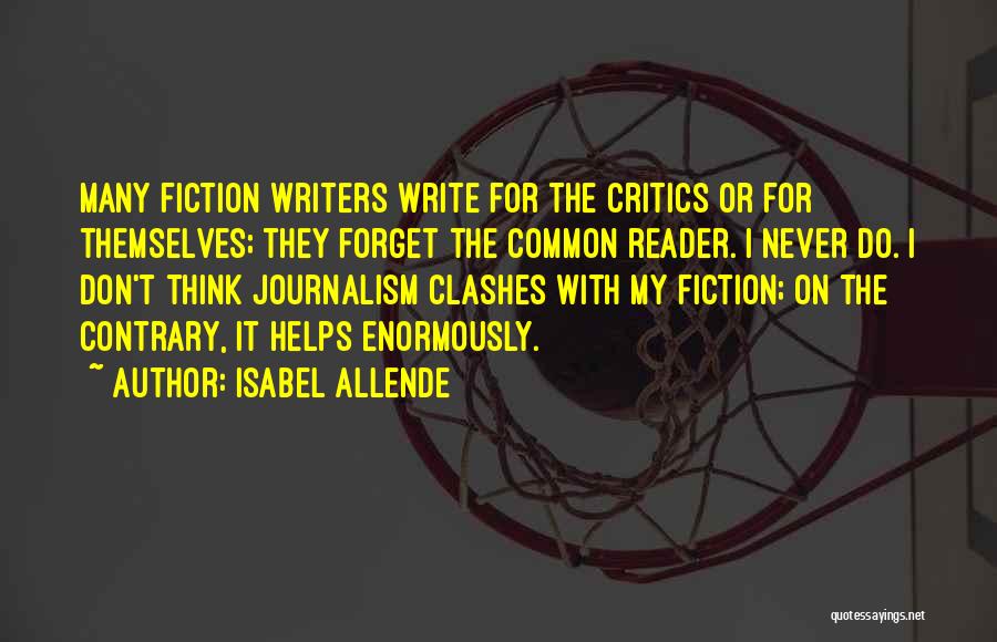 Isabel Allende Quotes: Many Fiction Writers Write For The Critics Or For Themselves; They Forget The Common Reader. I Never Do. I Don't