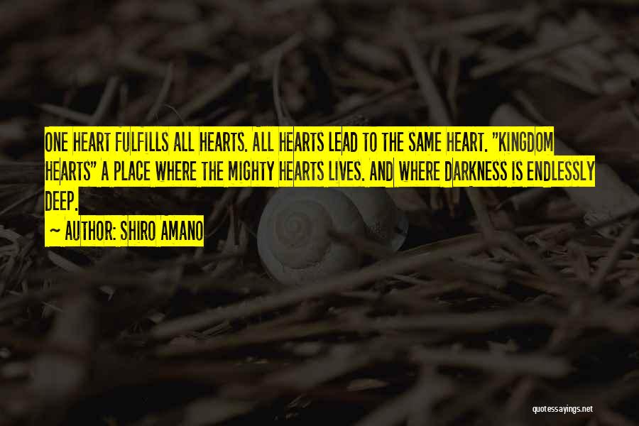 Shiro Amano Quotes: One Heart Fulfills All Hearts. All Hearts Lead To The Same Heart. Kingdom Hearts A Place Where The Mighty Hearts