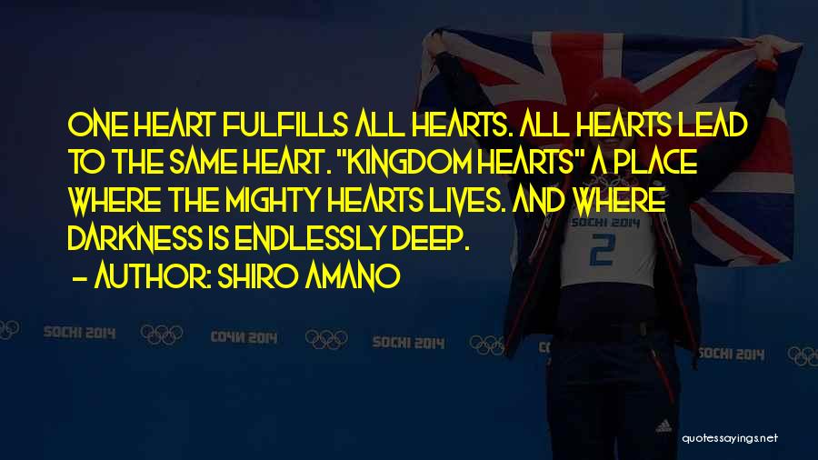 Shiro Amano Quotes: One Heart Fulfills All Hearts. All Hearts Lead To The Same Heart. Kingdom Hearts A Place Where The Mighty Hearts