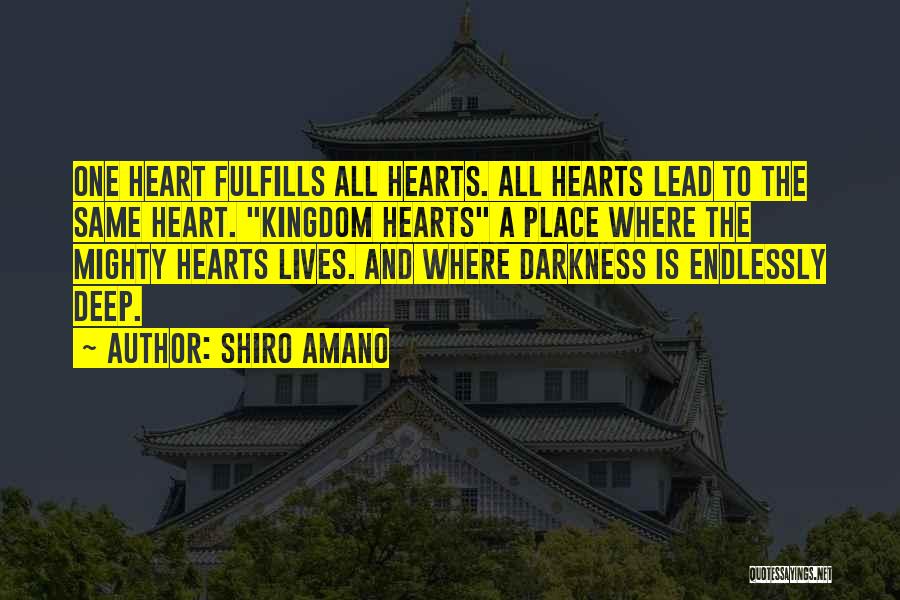 Shiro Amano Quotes: One Heart Fulfills All Hearts. All Hearts Lead To The Same Heart. Kingdom Hearts A Place Where The Mighty Hearts