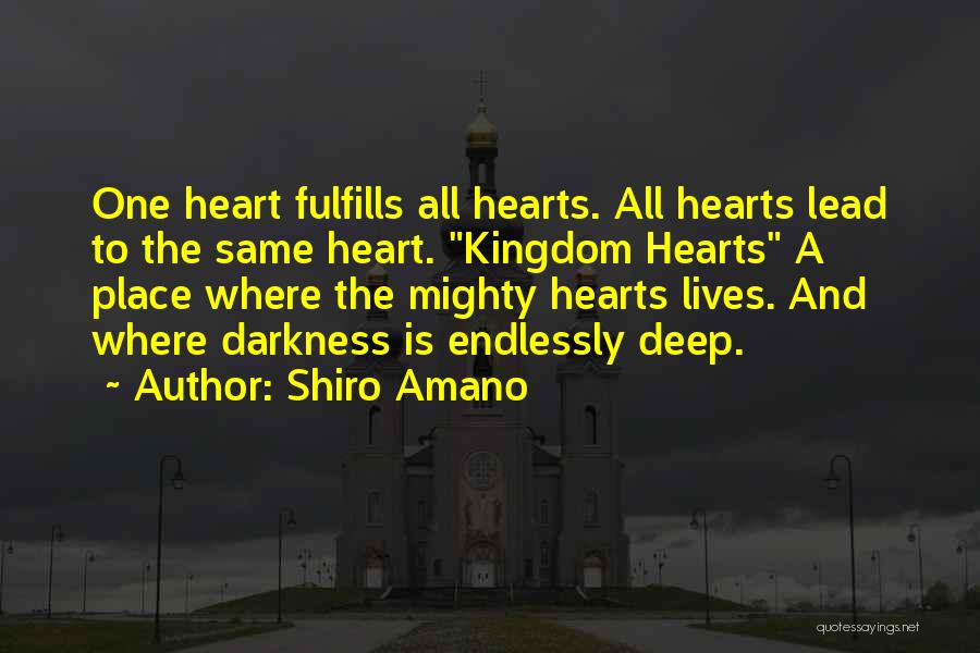 Shiro Amano Quotes: One Heart Fulfills All Hearts. All Hearts Lead To The Same Heart. Kingdom Hearts A Place Where The Mighty Hearts