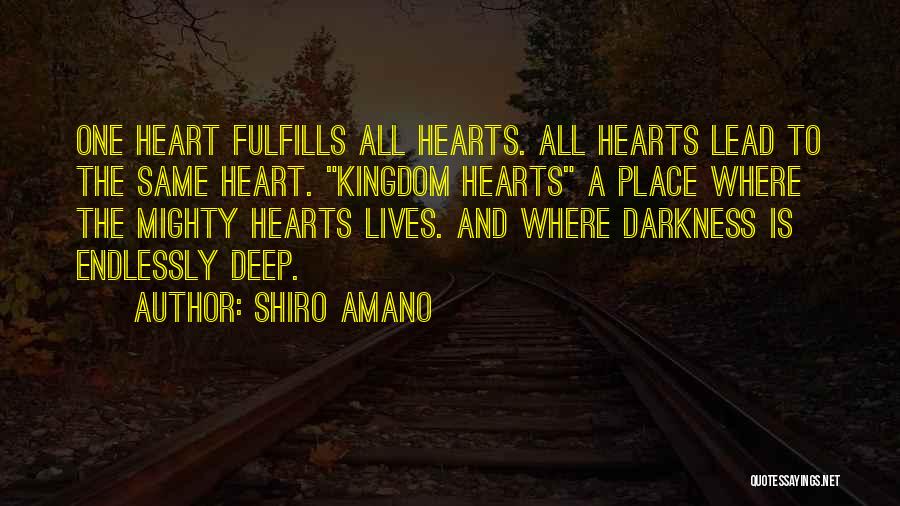 Shiro Amano Quotes: One Heart Fulfills All Hearts. All Hearts Lead To The Same Heart. Kingdom Hearts A Place Where The Mighty Hearts