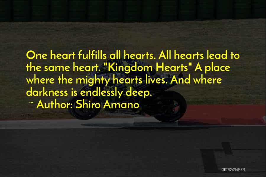 Shiro Amano Quotes: One Heart Fulfills All Hearts. All Hearts Lead To The Same Heart. Kingdom Hearts A Place Where The Mighty Hearts