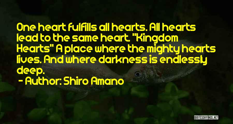 Shiro Amano Quotes: One Heart Fulfills All Hearts. All Hearts Lead To The Same Heart. Kingdom Hearts A Place Where The Mighty Hearts