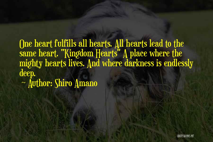 Shiro Amano Quotes: One Heart Fulfills All Hearts. All Hearts Lead To The Same Heart. Kingdom Hearts A Place Where The Mighty Hearts