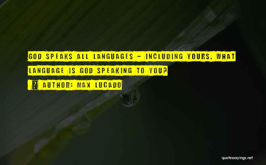 Max Lucado Quotes: God Speaks All Languages - Including Yours. What Language Is God Speaking To You?