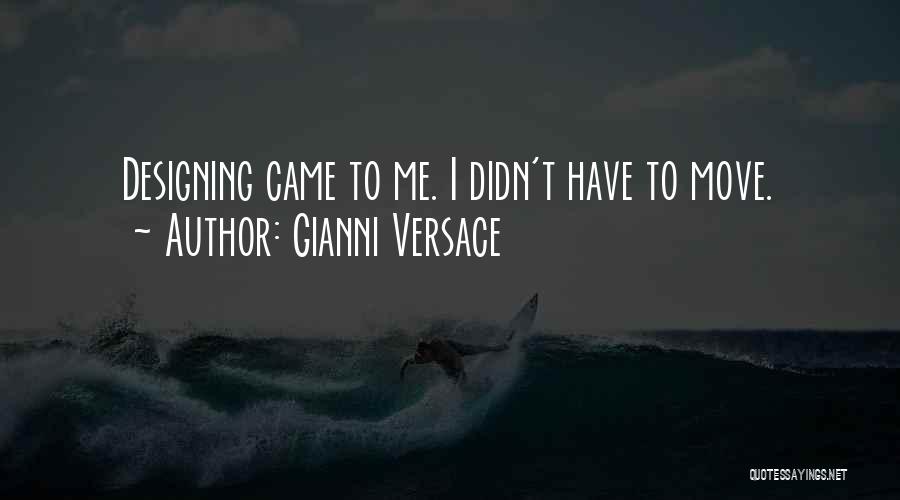 Gianni Versace Quotes: Designing Came To Me. I Didn't Have To Move.