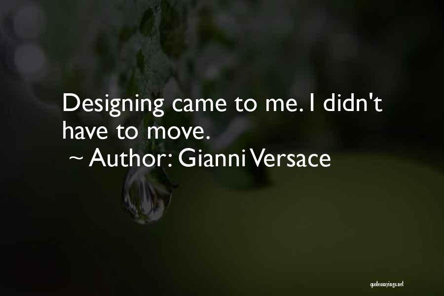 Gianni Versace Quotes: Designing Came To Me. I Didn't Have To Move.