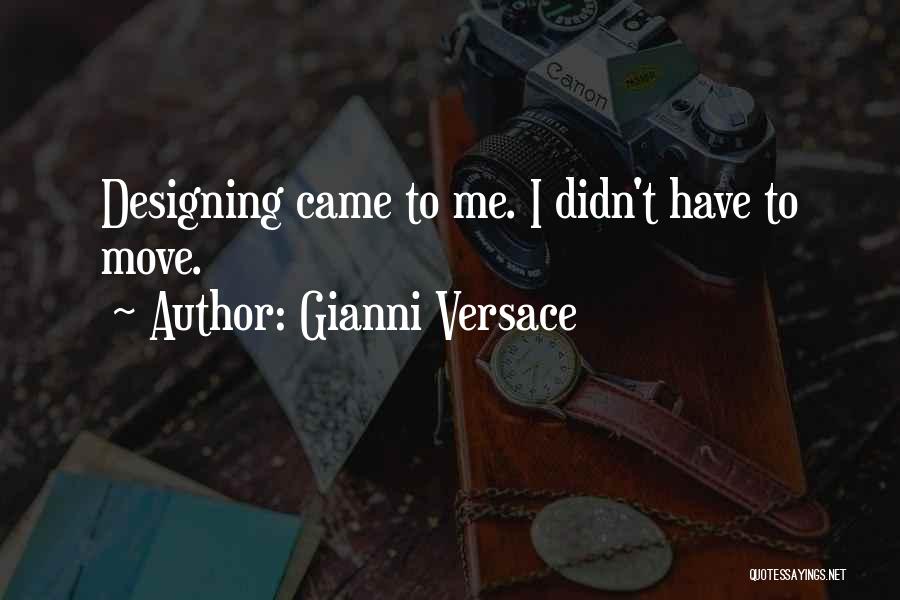 Gianni Versace Quotes: Designing Came To Me. I Didn't Have To Move.