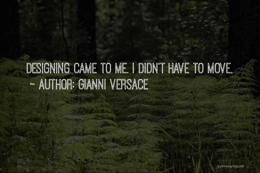 Gianni Versace Quotes: Designing Came To Me. I Didn't Have To Move.