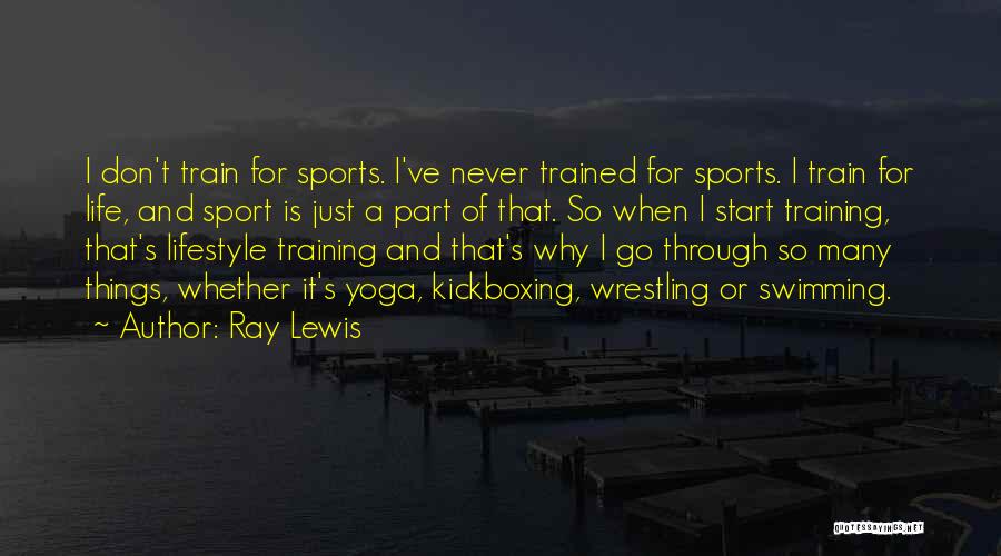 Ray Lewis Quotes: I Don't Train For Sports. I've Never Trained For Sports. I Train For Life, And Sport Is Just A Part