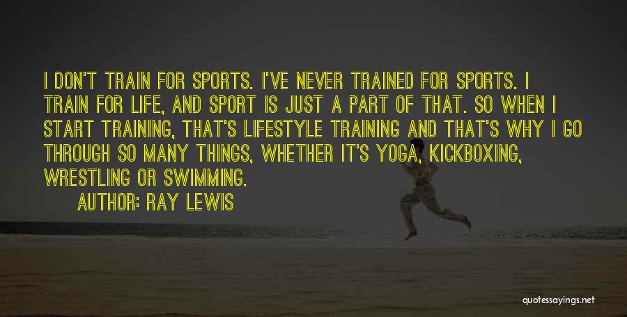 Ray Lewis Quotes: I Don't Train For Sports. I've Never Trained For Sports. I Train For Life, And Sport Is Just A Part